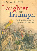The laughter of triumph : William Hone and the fight for the free press / Ben Wilson ; illustrations by George Cruickshank.