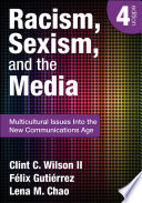 Racism, sexism, and the media : multicultural issues into the new communications age / Clint C. Wilson II, Felix Gutierrez, and Lena M. Chao.