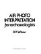 Air photo interpretation for archaeologists / D.R. Wilson.
