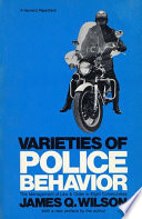 Varieties of police behavior : the management of law and order in eight communities / by James Q. Wilson ; [with a new preface by the author].