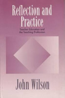 Reflection and practice : teacher education and the teaching profession / John Wilson.