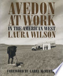 Avedon at work : in the American West / Laura Wilson ; foreword by Larry McMurtry.