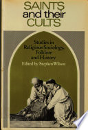 Saints and their cults : studies in religious sociology, folklore and history / edited with an introduction and annotated bibliography by S. Wilson.