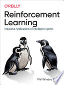 Reinforcement learning industrial applications of intelligent agents / Phil Winder.