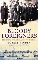 Bloody foreigners : the story of immigration to Britain / Robert Winder.