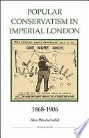 Popular conservatism in imperial London, 1868-1906 / Alex Windscheffel.