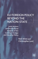 EU foreign policy beyond the nation state : joint action and institutional analysis of the Common Foreign and Security Policy / Neil Winn and Christopher Lord.
