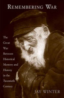 Remembering war : the Great War between memory and history in the twentieth century / Jay Winter.