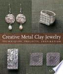 Creative metal clay jewelry : techniques, projects, inspiration / CeCe Wire.