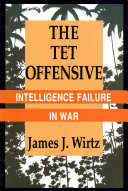 The Tet offensive intelligence failure in war / James J. Wirtz.