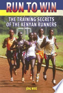Run to win : the training secrets of the Kenyan runners / Jürg Wirz.