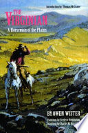 The Virginian : a horseman of the plains / by Owen Wister ; with paintings by Frederic Remington and drawings by Charles M. Russell ; introduction to the Bison book edition by Thomas McGuane..