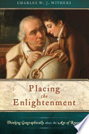 Placing the Enlightenment thinking geographically about the age of reason / Charles W.J. Withers.