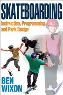 Skateboarding : instruction, programming, and park design / Ben Wixon.