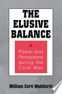 The elusive balance : power and perceptions during the Cold War / William Curti Wohlforth.