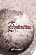 Why globalisation works / Martin Wolf.