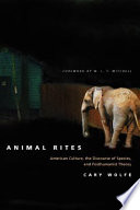 Animal rites : American culture, the discourse of species, and posthumanist theory / Cary Wolfe ; foreword by W.J.T. Mitchell.