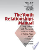The youth relationships manual : a group approach with adolescents for the prevention of woman abuse and the promotion of healthy relationships / David A. Wolfe ... (et al.).