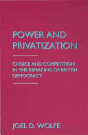 Power and privatization : choice and competition in the remaking of British democracy.