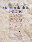 The art of manipulating fabric / Colette Wolff.