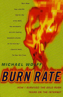 Burn rate : how I survived the gold rush years on the Internet / Michael Wolff.