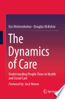 The dynamics of care understanding people flows in health and social care / Eric Wolstenholme, Douglas McKelvie.