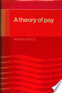A theory of pay / (by) Adrian Wood.