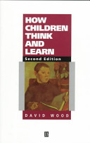 How children think and learn : the social contexts of cognitive development / David Wood.