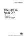 What are you afraid of? : a guide to dealing with your fears / (by) John T. Wood.