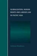 Globalisation, human rights and labour law in Pacific Asia / Anthony Woodiwiss.