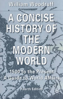 A concise history of the modern world : 1500 to the present : a guide to world affairs / William Woodruff.