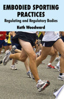 Embodied sporting practices regulating and regulatory bodies / Kath Woodward.