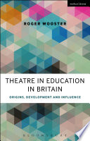 Theatre in education in Britain : origins, development and influence / Roger Wooster.