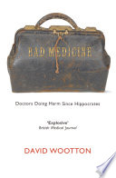Bad medicine : doctors doing harm since Hippocrates / David Wootton.