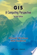 GIS : a computing perspective / Michael Worboys and Matt Duckham.