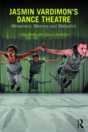 Jasmin Vardimon's dance theatre : movement, memory, and metaphor / Libby Worth with Jasmin Vardimon.