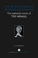The art and science of teaching and learning : the selected works of Ted Wragg / E.C. Wragg.