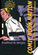 Comic book nation : the transformation of youth culture in America / Bradford W. Wright.