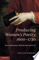 Producing women's poetry, 1600-1730 : text and paratext, manuscript and print / Gillian Wright, University of Birmingham.