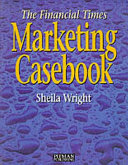 The Financial Times marketing casebook / Sheila Wright.