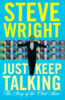 Just keep talking : the story of the chat show / Steve Wright with Peter Compton.