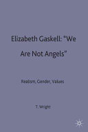 Elizabeth Gaskell : 'we are not angels' : realism, gender, values / Terence Wright.