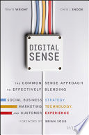 Digital sense the common sense approach to effectively blending social business strategy, marketing technology, and customer experience / Travis Wright, Chris J. Snook.