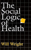 The social logic of health / Will Wright.