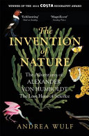 The invention of nature : the adventures of Alexander von Humboldt, the lost hero of science / Andrea Wulf.