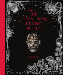 The unnatural history museum / Viktor Wynd ; photographs by Oskar Proctor ; illustrations by Theatre of Dolls.