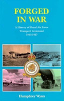 Forged in war : a history of RAF Transport Command 1943-1967 / by Humphrey Wynn.