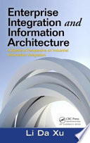 Enterprise integration and information architecture : a systems perspective on industrial information integration / Li Da Xu.
