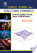 Stress, strain, and structural dynamics : an interactive handbook of formulas, solutions, and MATLAB toolboxes / Bingen Yang.