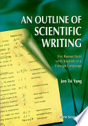 An outline of scientific writing : for researchers with English as a foreign language / Jen Tsi Yang ; with editing contributions from Janet N. Yang.